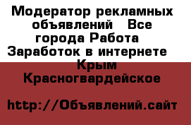 Модератор рекламных объявлений - Все города Работа » Заработок в интернете   . Крым,Красногвардейское